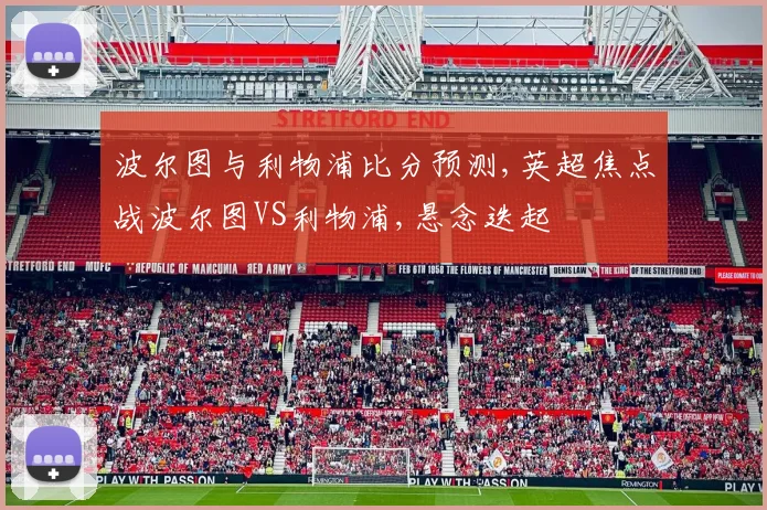 波尔图与利物浦比分预测,英超焦点战波尔图VS利物浦,悬念迭起